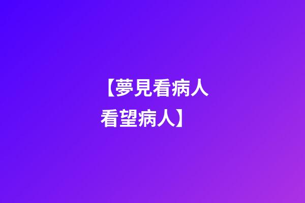 【夢見看病人 看望病人】